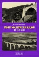 Miniatura okładki Dominas Przemysław Mosty kolejowe na Śląsku do 1945 roku.