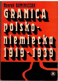 Miniatura okładki Dominiczak Henryk  Granica polsko-niemiecka. 1919-1939. Z dziejów formacji granicznych.