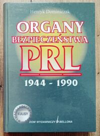 Miniatura okładki Dominiczak Henryk Organy bezpieczeństwa PRL 1944-1990. Rozwój i działalność w świetle dokumentów MSW.  