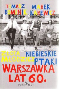 Zdjęcie nr 1 okładki Dominik Tomasz, Karewicz Marek Złota Młodzież. Niebieskie Ptaki. Młodzież lat 60.