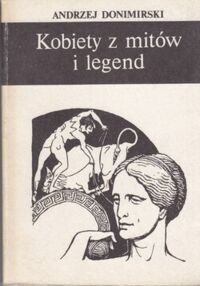 Zdjęcie nr 1 okładki Donimirski Andrzej Kobiety z mitów i legend. Szkice biograficzne.