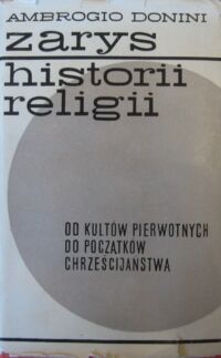 Miniatura okładki Donini Ambrogio Zarys historii religii. Od kultów pierwotnych do początków chrześcijaństwa.