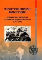 Miniatura okładki Doradzińska Joanna Dolata Krzysztof Wszyscy proletariusze bądźcie piękni! Pomarańczowa Alternatywa w dokumentach aparatu represji PRL (1987-1989). /Dokumenty Tom 49/