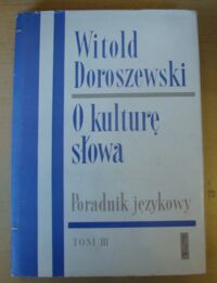 Zdjęcie nr 1 okładki Doroszewski Witold O kulturę słowa. Poradnik językowy. Tom III.