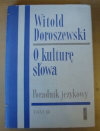 Miniatura okładki Doroszewski Witold O kulturę słowa. Poradnik językowy. Tom III.