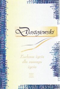 Miniatura okładki Dostojewski  Fiodor Kocham życie dla samego życia. /Myśli/