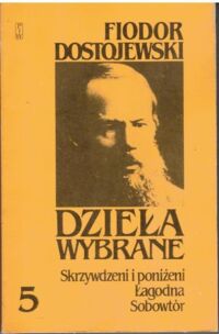 Miniatura okładki Dostojewski Fiodor Skrzywdzeni i poniżeni. Łagodna. Sobowtór. /Dzieła Wybrane 5/
