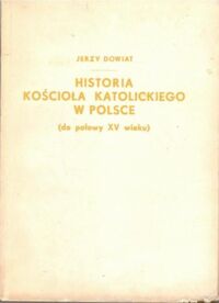 Miniatura okładki Dowiat Jerzy Historia kościoła katolickiego w Polsce (do połowy XV wieku).