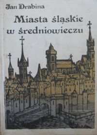 Miniatura okładki Drabina Jan Miasta śląskie w średniowieczu.