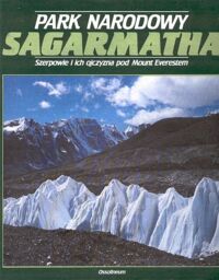 Zdjęcie nr 1 okładki Drdos Jan /red./ Park Narodowy Sagarmatha. Szerpowie i ich ojczyzna pod Mount Everestem.