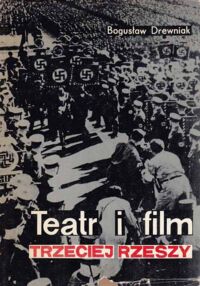 Miniatura okładki Drewniak Bogusław Teatr i film trzeciej rzeszy. W systemie hitlerowskiej propagandy. 