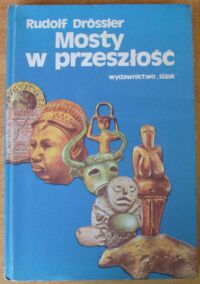 Zdjęcie nr 1 okładki Drossler Rudolf Mosty w przeszłość. Archeologiczne sensacje ostatnich lat.