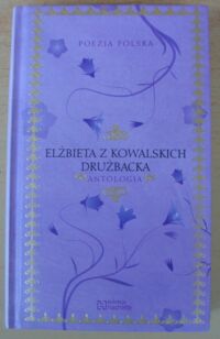 Miniatura okładki Drużbacka Elżbieta z Kowalskich Antologia. /Poezja Polska. Tom 36/