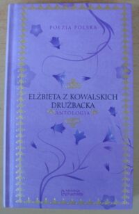 Miniatura okładki Drużbacka Elżbieta z Kowalskich Antologia. /Poezja Polska. Tom 36/