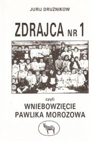 Miniatura okładki Drużnikow Jurij Zdrajca nr 1 czyli wniebowzięcie Pawlika Morozowa.