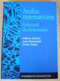 Miniatura okładki Dubnicki W., Kłopotowski J., Szapiro T. Analiza matematyczna. Podręcznik dla ekonomistów.