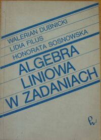 Miniatura okładki Dubnicki Walerian, FilusLidia, Sosnowska Honorata Algebra liniowa w zadaniach.