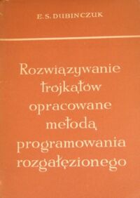 Miniatura okładki Dubniczuk H.S. Rozwiązywanie trójkątów opracowane metodą programowania rozgałęzionego.