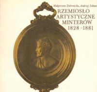 Miniatura okładki Dubrowska Ma    lgorzata, Sołtan Andrzej Rzemiosło artystyczne minterów 1828-1881.