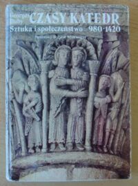 Miniatura okładki Duby Georges Czasy katedr. Sztuka i społeczeństwo 980-1420.