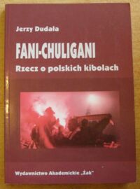 Zdjęcie nr 1 okładki Dudała Jerzy Fani-chuligani. Rzecz o polskich kibolach. Studium socjologiczne. 