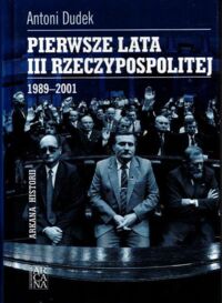 Zdjęcie nr 1 okładki Dudek Antoni  Pierwsze lata III Rzeczypospolitej 1989-2001. 