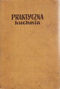 Miniatura okładki Dudzik M., Laskowska M., Pyszkowska K., Witkowska S. Praktyczna kuchnia.