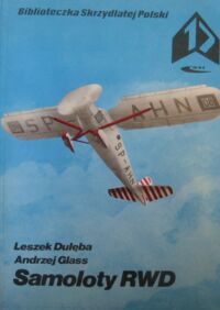 Zdjęcie nr 1 okładki Dulęba Leszek, Glass Andrzej Samoloty RWD. /Biblioteczka Skrzydlatej Polski. Tom 17/