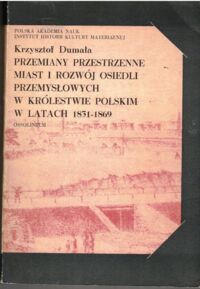 Miniatura okładki Dumała Krzysztof  Przemiany przestrzenne miast i rozwój osiedli przemysłowych w Królestwie Polskim w latach 1831-1869.