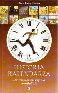 Miniatura okładki Duncan David,Ewing Historia kalendarza. Jak człowiek nauczył się określać rok.