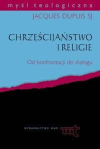 Miniatura okładki Dupuis Jacques Chrześcijaństwo i religie. Od konfrontacji do dialogu. /Myśl Teologiczna/