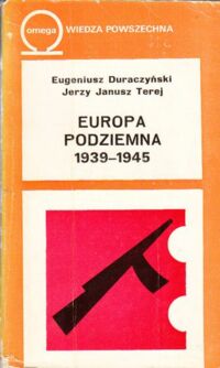 Zdjęcie nr 1 okładki Duraczyński E., Terej J.J. Europa Podziemna 1939-1945. /Omega 269/