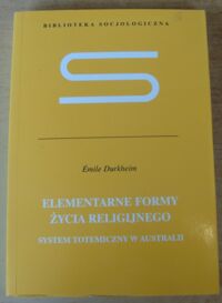 Miniatura okładki Durkheim Emile Elementarne formy życia religijnego. System totemiczny w Australii. /Biblioteka Socjologiczna/