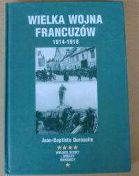 Miniatura okładki Duroselle Jean-Baptiste Wielka wojna Francuzów 1914-1918. /Wielkie Bitwy - Wielcy Dowódcy/