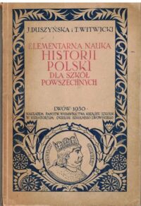 Miniatura okładki Duszyńska J., Witwicki T. Elementarna nauka historji Polski dla szkół powszechnych.