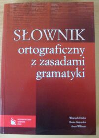 Miniatura okładki Dutka W., Grajewska B., Willman A. Słownik ortograficzny z zasadami gramatyki.