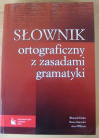 Zdjęcie nr 1 okładki Dutka W., Grajewska B., Willman A. Słownik ortograficzny z zasadami gramatyki.