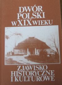 Miniatura okładki  Dwór polski w XIX wieku. Zjawisko historyczne i kulturowe. Materiały II Seminarium zorganizowanego przez Oddział Kielecki Stowarzyszenia Historykow Sztuki. Kielce 6-7 kwietnia 1989.