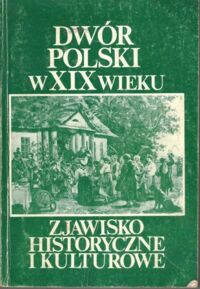 Miniatura okładki  Dwór polski XIX wieku. Zjawisko historyczne i kulturalne.