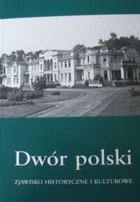Miniatura okładki  Dwór polski. Zjawisko historyczne i kulturowe. Materiały V Seminarium zorganizowanego przez Oddział Kielecki Stowarzyszenia Historyków Sztuki, Instytut Historii Wyższe Szkoły Pedagogicznej im.J.Kochanowskiego w Kielcach oraz Kielecki Dom Środowisk Twórczych. Kielce, 7-9 października 1999.