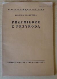 Miniatura okładki Dyakowska Jadwiga Przymierze z przyrodą (podstawowe pojęcia i znaczenie ochrony przyrody). /Biblioteczka Biologiczna. Z. 9/