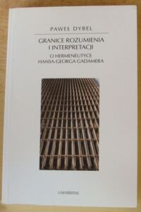 Miniatura okładki Dybel Paweł Granice rozumienia i interpretacji. O hermeneutyce Hansa-Georga Gadamera. /Horyzonty Nowoczesności. Tom 40/