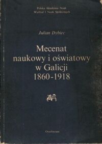 Miniatura okładki Dybiec Julian Mecenat naukowy i oświatowy w Galicji 1860-1918.