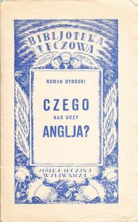Miniatura okładki Dybowski Roman Czego nas uczy Anglia. /Biblioteka Tęczowa. Nr 9/