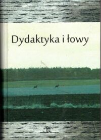 Zdjęcie nr 1 okładki  Dydaktyka i łowy. Księga Jubileuszowa dedykowana Profesorowi Władysławowi Dynakowi. 