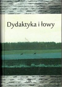 Miniatura okładki  Dydaktyka i łowy. Księga Jubileuszowa dedykowana Profesorowi Władysławowi Dynakowi. 