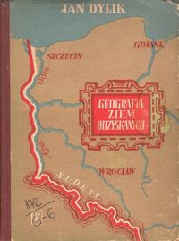 Miniatura okładki Dylik Jan Geografia ziem odzyskanych w zarysie.