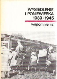 Miniatura okładki Dyliński R., Flejsierowicz M., Kubiak S. /opr./ Wysiedlenie i poniewierka. Wspomnienia Polaków wysiedlonych przez okupanta hitlerowskiego z ziem polskich "wcielonych" do Rzeszy 1939-1945.