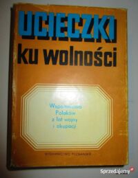 Zdjęcie nr 1 okładki Dyliński R., Korczak J., Skąpski M. /opr./ Ucieczki ku wolności. Wspomnienia Polaków z lat wojny i okupacji.