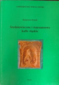 Miniatura okładki Dymek Katarzyna Średniowieczne i renesansowe kafle śląskie.